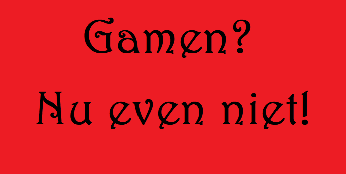 Gamen? Nee, nu even niet…